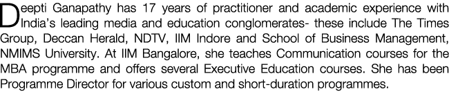 Deepti Ganapathy has 17 years of practitioner and academic experience with India’s leading media and education conglo...