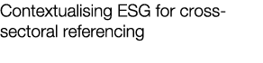 Contextualising ESG for cross sectoral referencing 