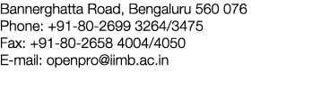 Bannerghatta Road, Bengaluru 560 076 Phone: +91 80 2699 3264/3475 Fax: +91 80 2658 4004/4050 E mail: openpro@iimb.ac.in