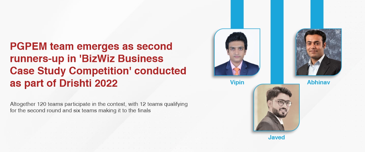 PGPEM team emerges as second runners-up in ‘BizWiz Business Case Study Competition’ conducted as part of Drishti 2022