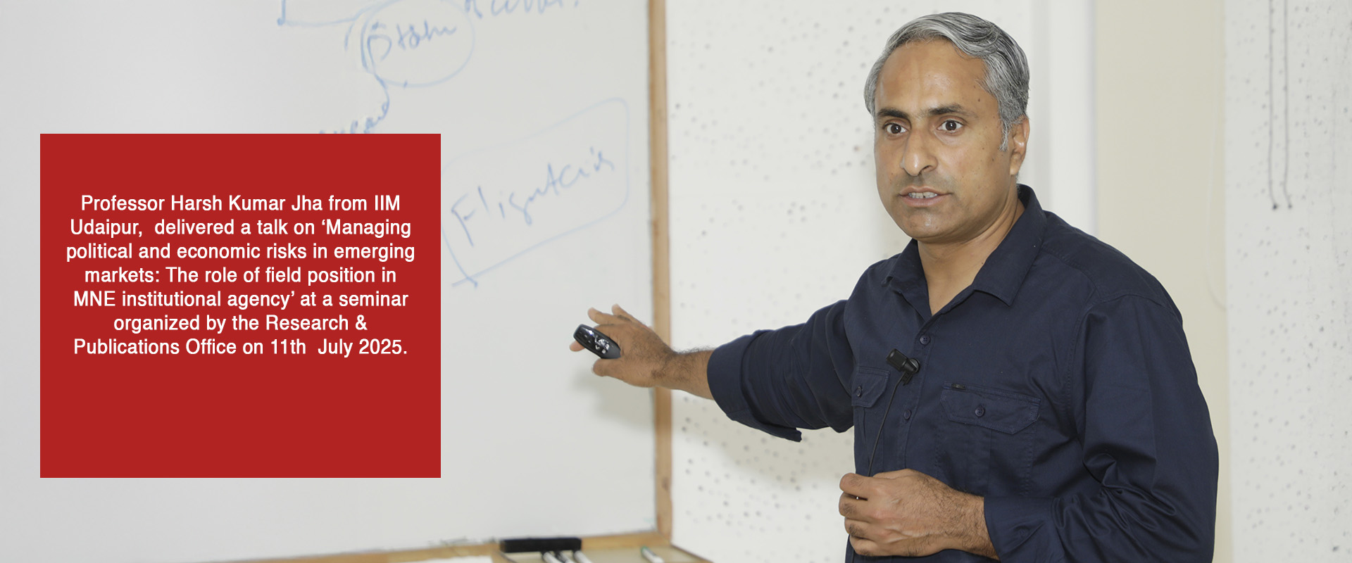 Professor Harsh Kumar Jha from IIM Udaipur,  delivered a talk on ‘Managing political and economic risks in emerging markets: The role of field position in MNE institutional agency’ at a seminar organized by the Research & Publications Office on 11th  July 2025.