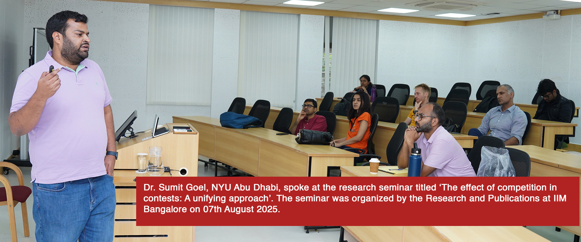 Dr. Sumit Goel, NYU Abu Dhabi, spoke at the research seminar titled ‘The effect of competition in contests: A unifying approach’. The seminar was organized by the Research and Publications at IIM Bangalore on 07th August 2025.