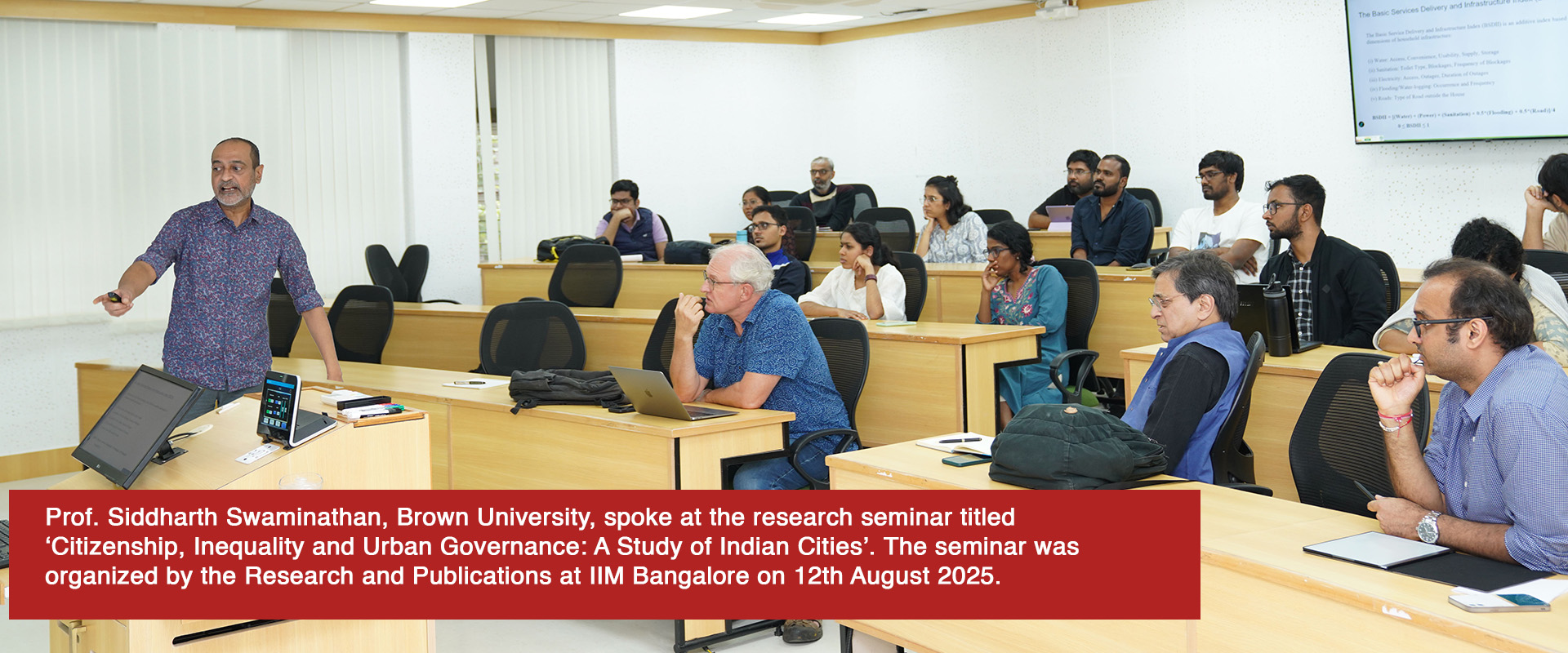 Prof. Siddharth Swaminathan, Brown University, spoke at the research seminar titled ‘Citizenship, Inequality and Urban Governance: A Study of Indian Cities’. The seminar was organized by the Research and Publications at IIM Bangalore on 12th August 2025.