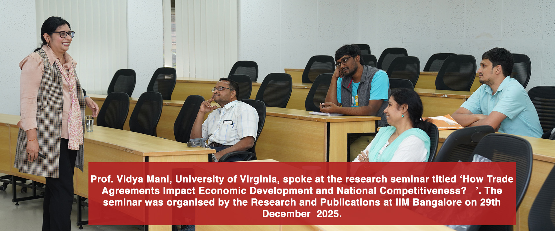 Prof. Vidya Mani, University of Virginia, spoke at the research seminar titled ‘How Trade Agreements Impact Economic Development and National Competitiveness?   ’. The seminar was organised by the Research and Publications at IIM Bangalore on 29th December  2025.