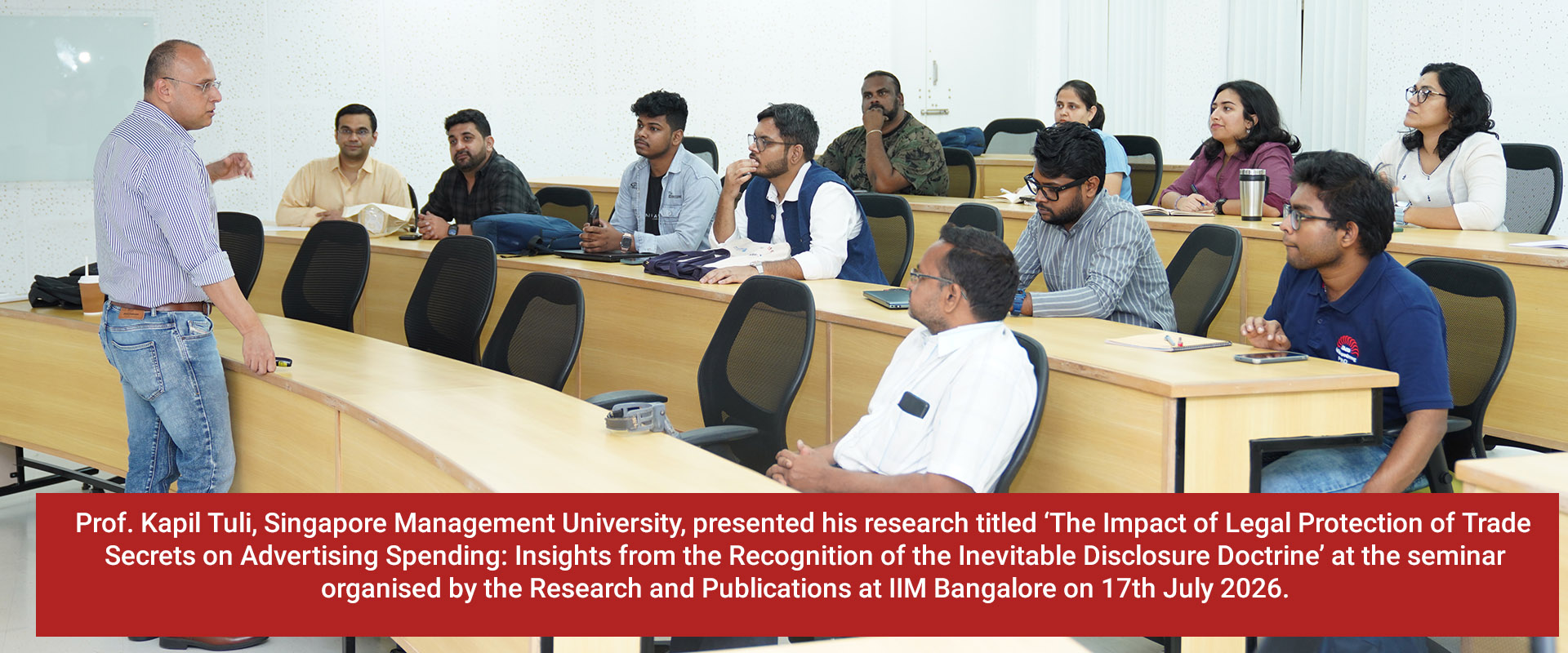 Prof. Kapil Tuli, Singapore Management University, presented his research titled ‘The Impact of Legal Protection of Trade Secrets on Advertising Spending: Insights from the Recognition of the Inevitable Disclosure Doctrine’ at the seminar organised by the Research and Publications at IIM Bangalore on 17th July 2026.