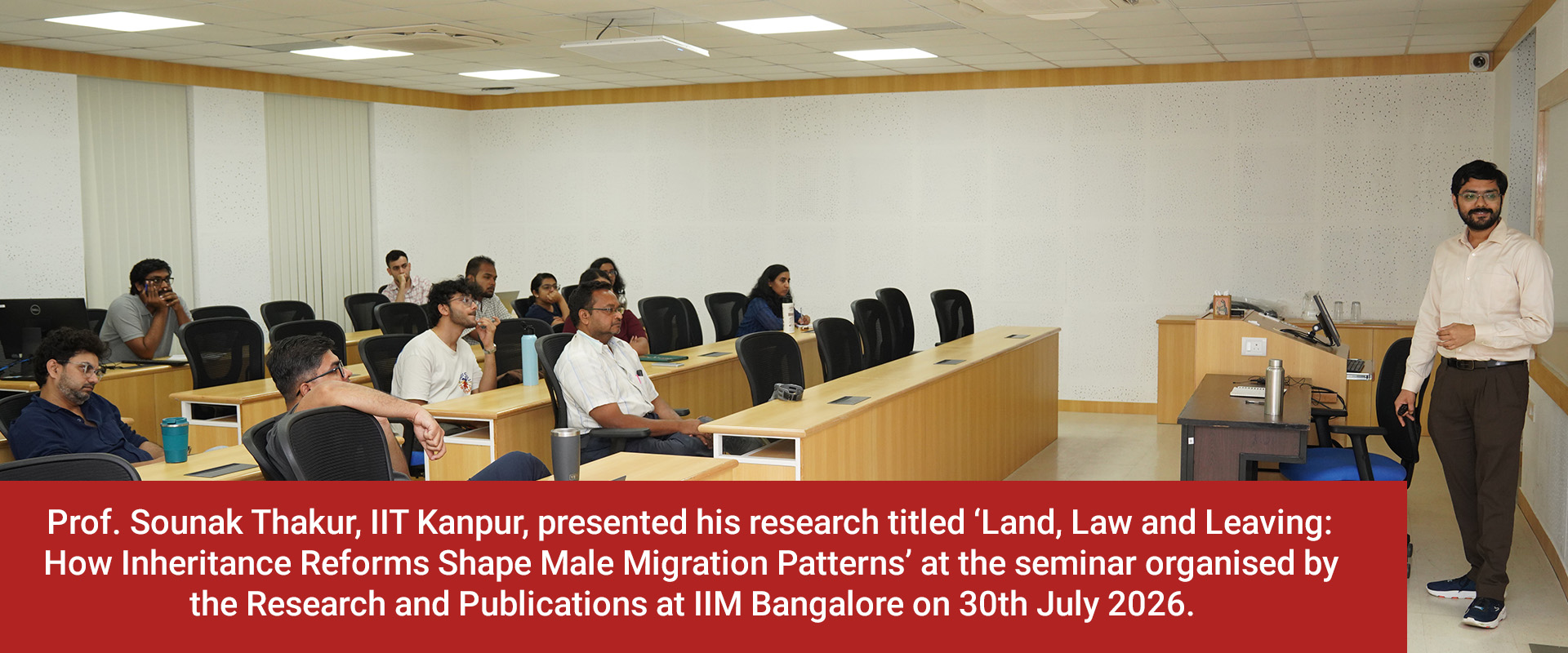 Prof. Sounak Thakur, IIT Kanpur, presented his research titled ‘Land, Law and Leaving: How Inheritance Reforms Shape Male Migration Patterns’ at the seminar organised by the Research and Publications at IIM Bangalore on 30th July 2026.